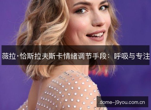 薇拉·恰斯拉夫斯卡情绪调节手段：呼吸与专注